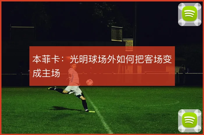 本菲卡：光明球场外如何把客场变成主场