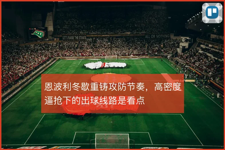 恩波利冬歇重铸攻防节奏，高密度逼抢下的出球线路是看点
