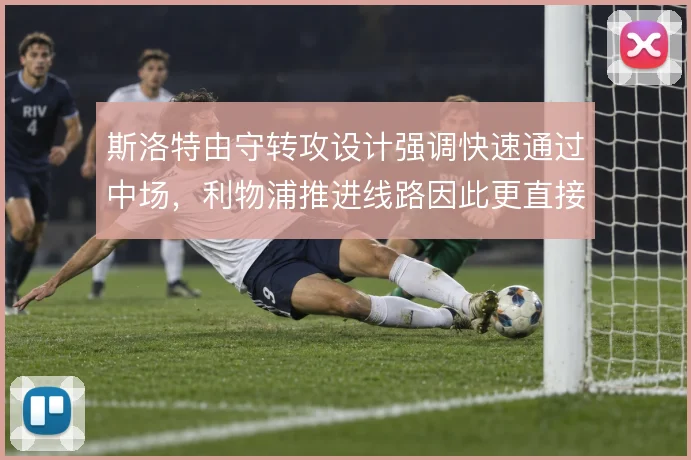 斯洛特由守转攻设计强调快速通过中场,利物浦推进线路因此更直接