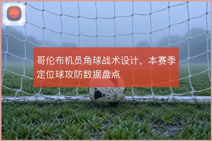 哥伦布机员角球战术设计,本赛季定位球攻防数据盘点