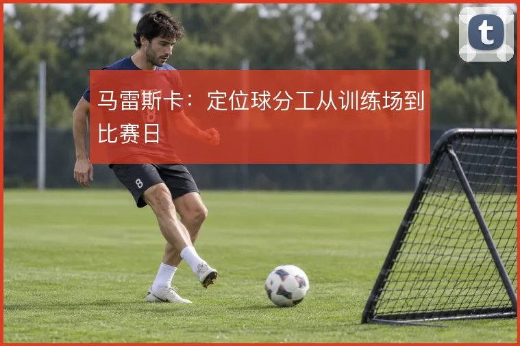 马雷斯卡:定位球分工从训练场到比赛日