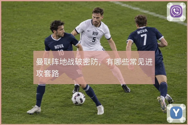曼联阵地战破密防，有哪些常见进攻套路