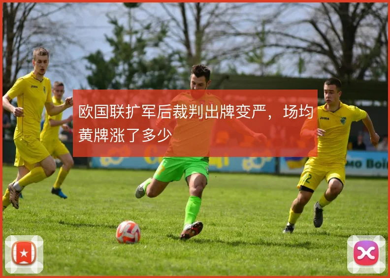 欧国联扩军后裁判出牌变严,场均黄牌涨了多少
