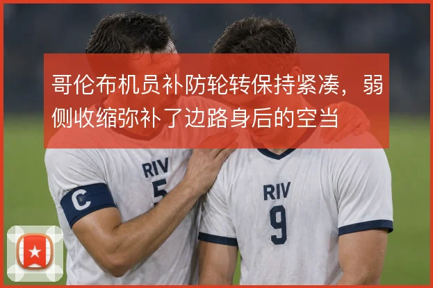 哥伦布机员补防轮转保持紧凑,弱侧收缩弥补了边路身后的空当